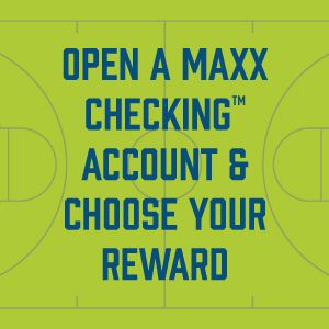 Green box with a basketball court in the background. Text says "Open a MAXX Checking Account & Choose Your Reward"